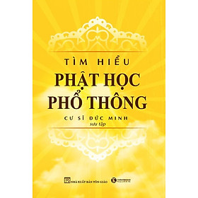 Tìm Hiểu Phật Học Phổ Thông - Cư Sĩ Đức Minh sưu tập - (bìa mềm)