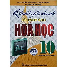 Kĩ Thuật giải Nhanh bài Toán hay Và Khó Hóa Học Lớp 10 ( Bồi Dưỡng HS Giỏi, Chuyên hóa - Dùng chung các Bộ SGK)