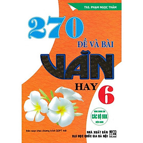 SÁCH - 270 đề và bài văn hay lớp 6 (dùng chung cho các bộ sgk hiện hành)