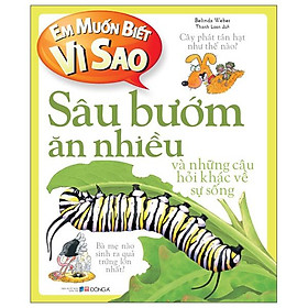 Em Muốn Biết Vì Sao - Sâu Bướm Ăn Nhiều Và Những Câu Hỏi Khác Về Sự Sống (Tái Bản 2022)