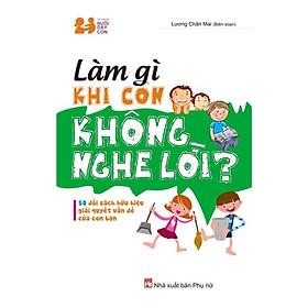 Sách - Làm Gì Khi Con Không Nghe Lời - NXB Phụ Nữ