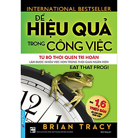 Để Hiệu Quả Trong Công Việc Từ Bỏ Thói Quen Trì Hoãn- Cuốn Sách Giúp Tối Ưu Hóa Công Việc Hay