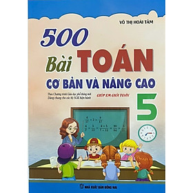 Sách -500 Bài Toán Cơ Bản Và Nâng Cao Lớp 5- Theo Chương Trình GDPT Mới