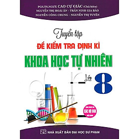 Tuyển Tập Đề Kiểm Tra Định Kì Khoa Học Tự Nhiên Lớp 8 (Dùng Chung Cho Các Bộ SGK Hiện Hành)  (HA-MK)