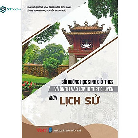 Sách Bồi Dưỡng Học Sinh Giỏi THCS Và Ôn Thi Vào Lớp 10 THPT Chuyên Môn Lịch Sử