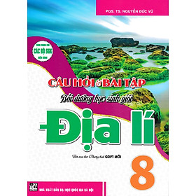Câu Hỏi Và Bài Tập Bồi Dưỡng Học Sinh Giỏi Địa Lí 8 (Dùng Chung Cho Các Bộ SGK Hiện Hành) (HA)