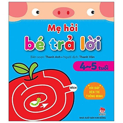 Mẹ Hỏi Bé Trả Lời: Hỏi Đáp Rèn Trí Thông Minh (4-5 Tuổi)