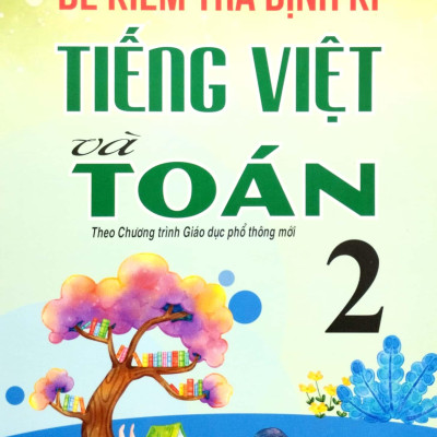 Đề Kiểm Tra Định Kì Tiếng Việt Và Toán 2 (Theo Chương Trình Giáo Dục Phổ Thông Mới)