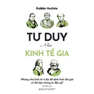 Sách - Tư Duy Như Kinh Tế Gia - Những Nhà Kinh Tế Vĩ Đại Đã Định Hình Thế Giới Có Thể Dạy Chúng Ta Điều Gì - Alphabooks