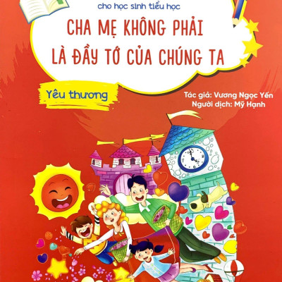 Nhật Kí Trưởng Thành Cho Học Sinh Tiểu Học - Yêu Thương - Cha Mẹ Không Phải Là Đầy Tớ Của Chúng Ta
