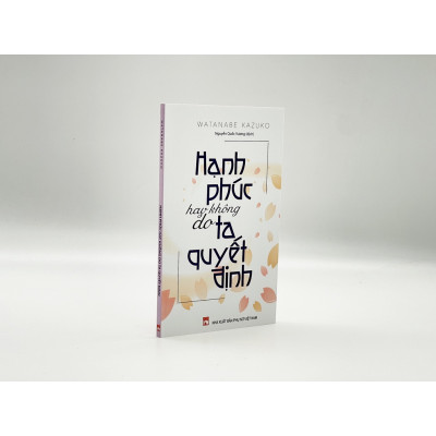 sách - Hạnh Phúc Hay Không Do Ta Quyết Định - Watanabe Kazuko