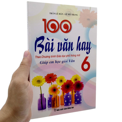 100 Bài Văn Hay - Giúp Em Học Giỏi Văn 6 (Theo Chương Trình Giáo Dục Phổ Thông Mới)