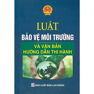 Sách - Luật bảo vệ môi trường và văn bản hướng dẫn thi hành - NXB Lao Động