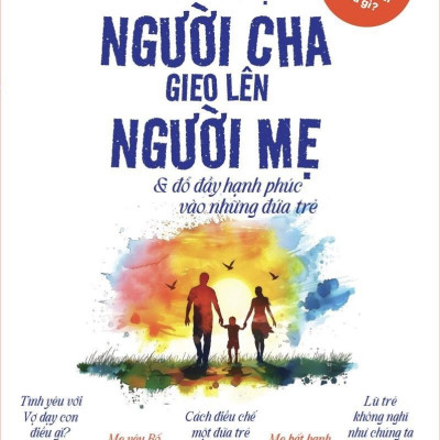 Hôn Nhân Của Cha Mẹ Dạy Con Cái Điều Gì? - Trồng Một Người Cha Gieo Lên Người Mẹ Và Đổ Đầy Hạnh Phúc Vào Những Đứa Trẻ