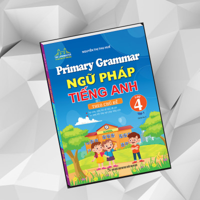 Primary Grammar - Ngữ Pháp Tiếng Anh Theo Chủ Đề Lớp 4 Tập 1 (Tái Bản 01)