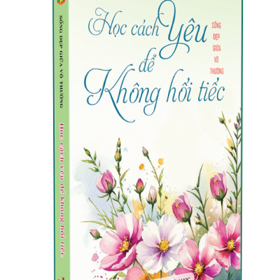 Sách - Học Cách Yêu Để Không Hối Tiếc - Sống Đẹp Giữa Đời Vô Thường