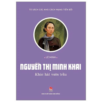 Tủ Sách Các Nhà Cách Mạng Tiền Bối - Nguyễn Thị Minh Khai - Khúc Hát Vườn Trầu