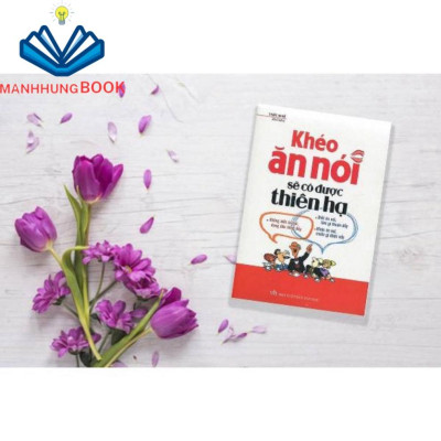 Sách: Khéo Ăn Nói Sẽ Có Được Thiên Hạ - Xây Dựng Mối Quan Hệ Nhờ Tài Ăn Nói ( Bản Đặc Biệt)
