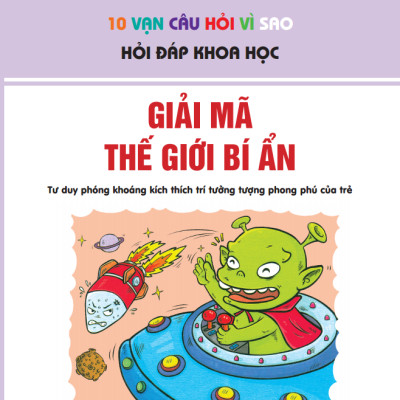 10 Vạn Câu Hỏi Vì Sao Hỏi Đáp Khoa Học - Giải Mã Thế Giới Bí Ẩn (Tái Bản 2020)