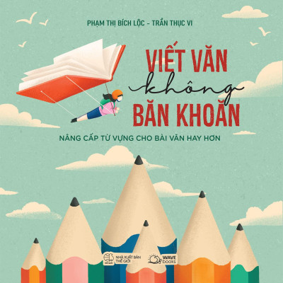 Viết Văn Không Băn Khoăn - Nâng Cấp Từ Vựng Cho Bài Văn Hay Hơn