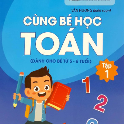 Bé Tự Tin Bước Vào Lớp 1 - Cùng Bé Học Toán - Tập 1 (Dành Cho Bé Từ 5 - 6 Tuổi)