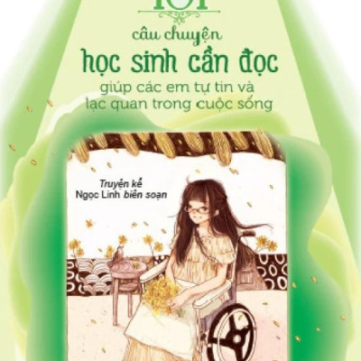 Kỹ Năng Sống Dành Cho Học Sinh - 101 Câu Chuyện Học Sinh Cần Đọc - Giúp Các Em Tự Tin Và Lạc Quan Trong Cuộc Sống (Tái Bản 2024)