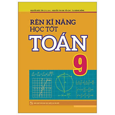 Rèn Kĩ Năng Học Tốt Toán 9 - Hỗ Trợ Phát Triển Năng Lực Giải Toán (Tái Bản)