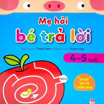 Mẹ Hỏi Bé Trả Lời: Hỏi Đáp Rèn Trí Thông Minh (4-5 Tuổi)