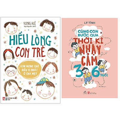 Combo  Hiểu Lòng Con Trẻ+Cùng Con Bước Qua Thời Kì Nhạy Cảm 3- 6 Tuổi