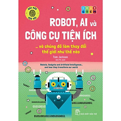 Robot, AI Và Công Cụ Tiện Ích... Và Chúng Đã Làm Thay Đổi Thế Giới Như Thế Nào - Bản Quyền