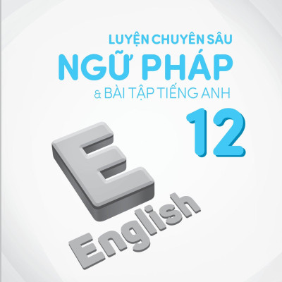  Luyện chuyên sâu ngữ pháp và bài tập tiếng Anh 12