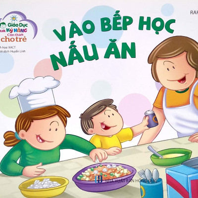 Giáo Dục Các Kỹ Năng Cần Thiết Cho Trẻ : Vào bếp học nấu ăn