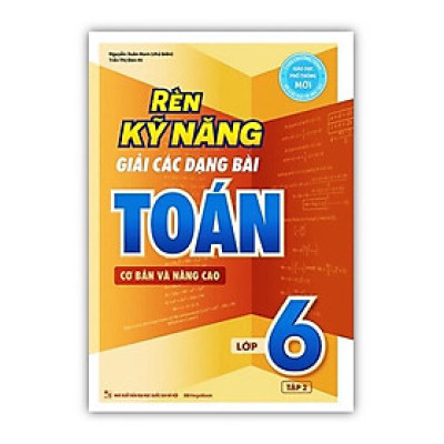 Sách - Rèn Kỹ Năng Giải Các Dạng Bài Toán Cơ bản và Nâng cao Lớp 6 - Tập 2 (MG)