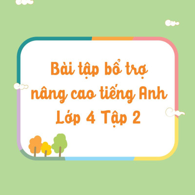 Bài Tập Bổ Trợ Nâng Cao Tiếng Anh Lớp 4 - Tập 2 (Theo Giáo Khoa Tiếng Anh Global Sucsess)