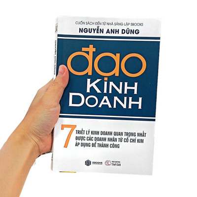 Đạo Kinh Doanh - 7 Triết Lý Kinh Doanh Quan Trọng Nhất Được Các Doanh Nhân Từ Cổ Chí Kim Áp Dụng Để Thành Công