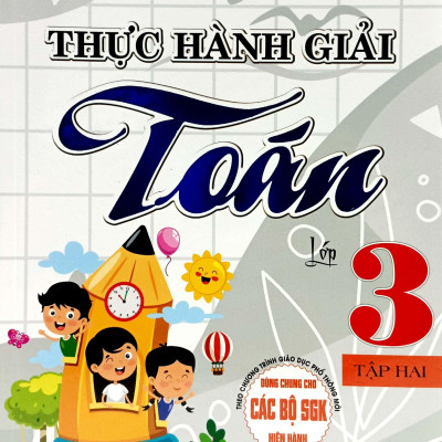Thực Hành Giải Toán Lớp 3 - Tập 2 (Dùng Chung Cho Các Bộ SGK Hiện Hành)
