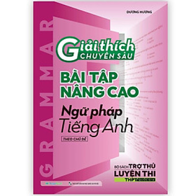 Sách - Giải Thích Chuyên Sâu Bài Tập Nâng Cao Ngữ Pháp Tiếng Anh - Ôn Thi THPT - Megabook