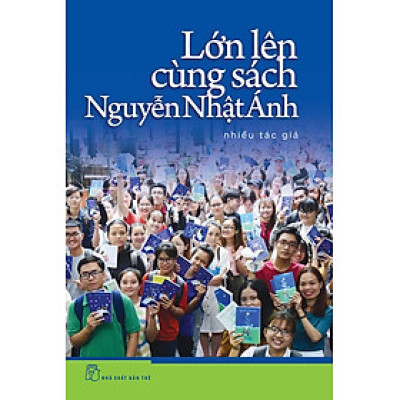 LỚN LÊN CÙNG SÁCH NGUYỄN NHẬT ÁNH – Nhiều tác giả – NXB Trẻ