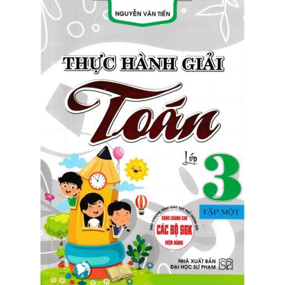 SÁCH - thực hành giải toán lớp 3 - tập một (biên soạn theo chương trình giáo dục phổ thông mới) (HA-MK)