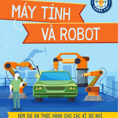 Kĩ Sư Tương Lai - STEM - Máy Tính Và Robot