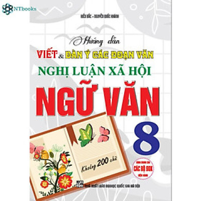 Sách Hướng Dẫn Viết Dàn Ý Các Đoạn Văn Nghị Luận Xã Hội Ngữ Văn 8 ( Khoảng 200 Chữ - Dùng Chung cho các Bộ SGK )