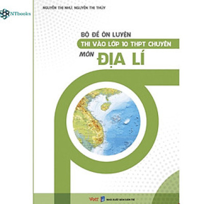Sách Bộ Đề Ôn Luyện Thi Vào Lớp 10 THPT Chuyên Môn Địa Lí