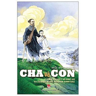 Cuốn Cha Và Con - Tiểu Thuyết Về Bác Hồ Và Cụ Phó Bảng Nguyễn Sinh Sắc 