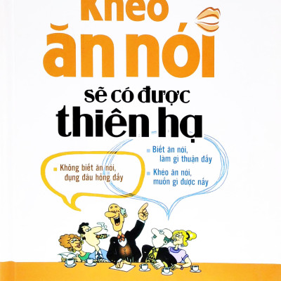 Khéo Ăn Nói Sẽ Có Được Thiên Hạ (Bìa Cứng) (Tái Bản 2022)
