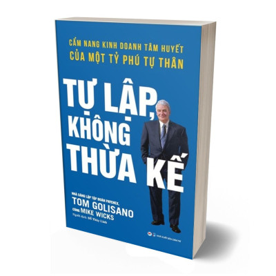 Tự Lập Không Thừa Kế - Cẩm Nang Kinh Doanh Tâm Huyết Của Một Tỷ Phú Tự Thân