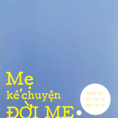 Sách - Mẹ Kể Chuyện Đời Mẹ - Hướng Dẫn Viết Nhật Ký Cho Mẹ