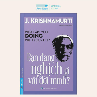 Sách - Bạn Đang Nghịch Gì Với Đời Mình - J. Krishnamurti - First News