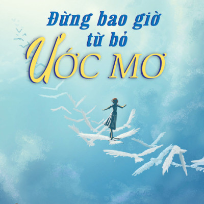 Đừng Bao Giờ Từ Bỏ Ước Mơ (Tái Bản 2020)