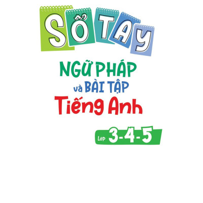 Sổ Tay Ngữ Pháp Và Bài Tập Tiếng Anh Lớp 3,4,5