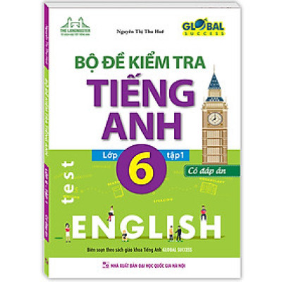 GLOBAL SUCCESS Bộ đề kiểm tra tiếng Anh lớp 6 tập 1 (CÓ ĐÁP ÁN)